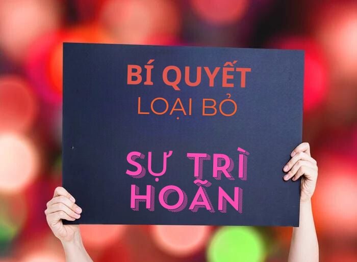 BÍ QUYẾT LOẠI BỎ SỰ TRÌ HOÃN